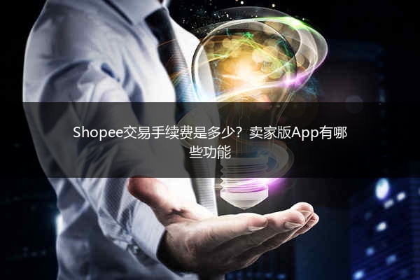 Shopee交易手续费是多少？卖家版App有哪些功能