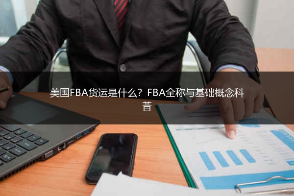 美国FBA货运是什么？FBA全称与基础概念科普