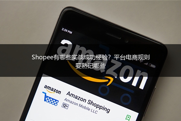 Shopee有哪些实战成功经验？平台电商规则要熟记哪些