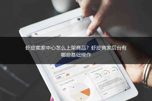 虾皮卖家中心怎么上架商品?虾皮商家后台有哪些基础操作