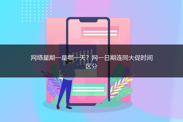 网络星期一是哪一天？网一日期连同大促时间区分