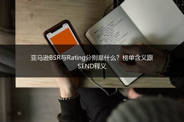 亚马逊BSR与Rating分别是什么？榜单含义跟SEND释义