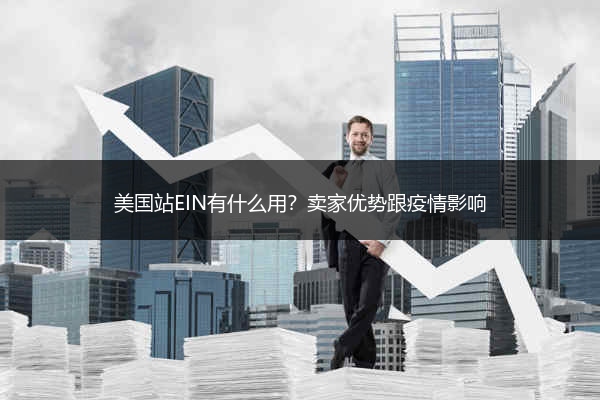 美国站EIN有什么用?卖家优势跟疫情影响